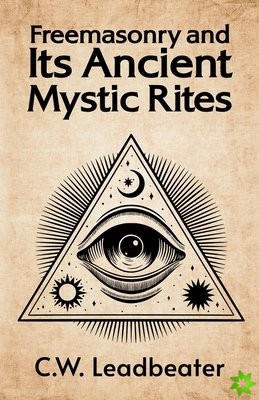 Freemasonry and its Ancient Mystic Rites
