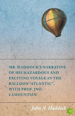 Mr. Haddock's Narrative of His Hazardous and Exciting Voyage in the Balloon Atlantic, with Prof. Jno. Lamountain