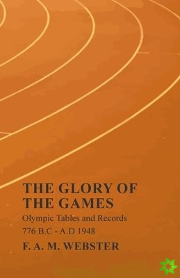 Glory of the Games - Olympic Tables and Records - 776 B.C - A.D 1948