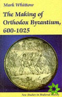 Making of Orthodox Byzantium, 600-1025