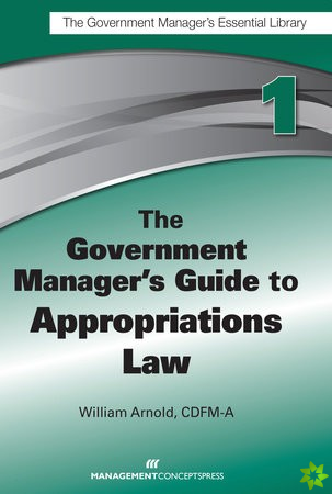 Government Manager's Guide to Appropriations Law