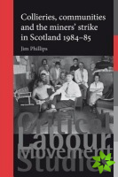 Collieries, Communities and the Miners' Strike in Scotland, 198485