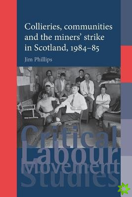 Collieries, Communities and the Miners' Strike in Scotland, 198485