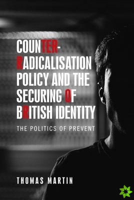 Counter-Radicalisation Policy and the Securing of British Identity