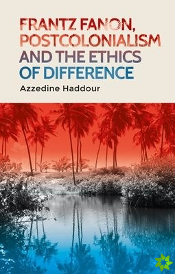 Frantz Fanon, Postcolonialism and the Ethics of Difference