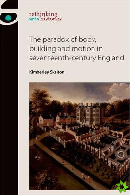 Paradox of Body, Building and Motion in Seventeenth-Century England