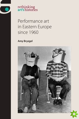 Performance Art in Eastern Europe Since 1960