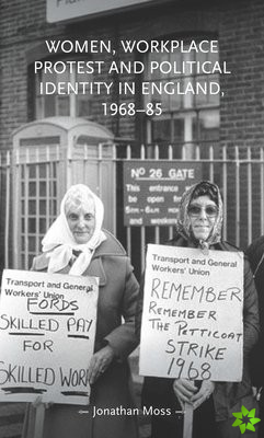 Women, Workplace Protest and Political Identity in England, 196885