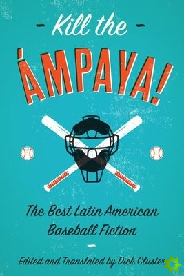 Kill the Ampaya!  The Best Latin American Baseball Fiction