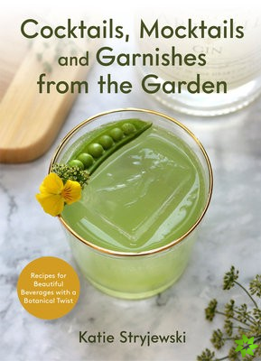 Cocktails, Mocktails, and Garnishes from the Garden