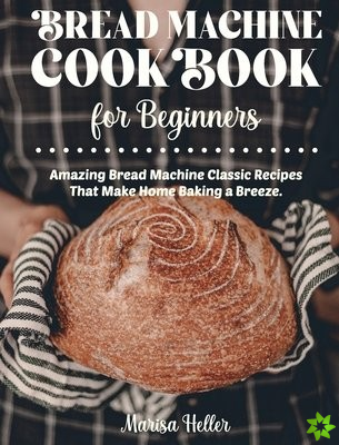 Bread Machine Cookbook For Beginners
