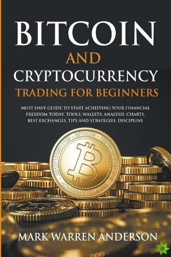 Bitcoin and Cryptocurrency Trading for Beginners I Must Have Guide to Start Achieving Your Financial Freedom Today I Tools, Wallets, Analisys, Charts,