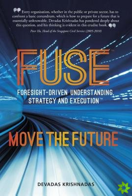 Fuse: Foresight-Driven Understanding, Strategy and Execution: Move the Future