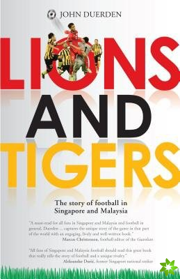 Lions and Tigers: The Story of Football in Singapore and Malaysia