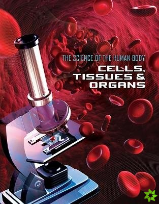 Science of the Human Body: Cells, Tissues and Organs