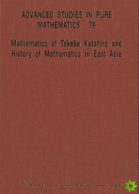 Mathematics Of Takebe Katahiro And History Of Mathematics In East Asia - Proceedings Of The International Conference On Traditional Mathematics In Eas