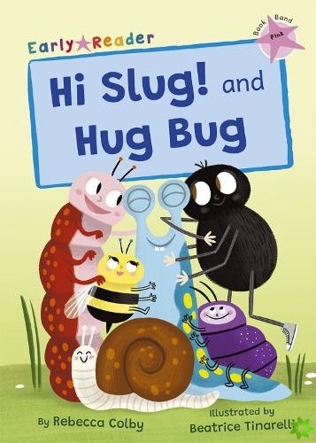 Hi Slug! and Hug Bug