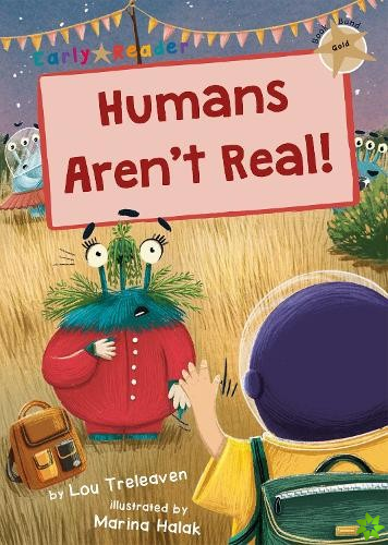 Humans Aren't Real!