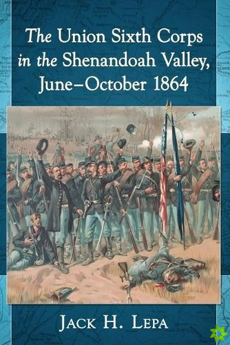 Union Sixth Corps in the Shenandoah Valley, June-October 1864
