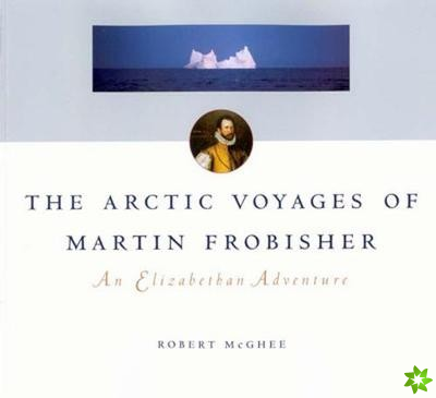 Arctic Voyages of Martin Frobisher