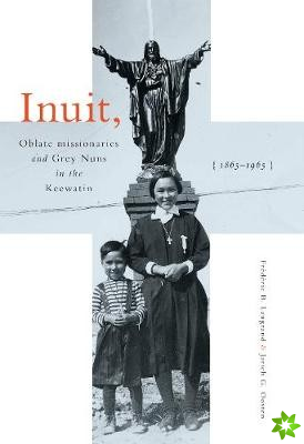 Inuit, Oblate Missionaries, and Grey Nuns in the Keewatin, 1865-1965