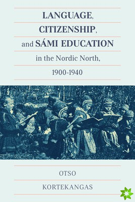 Language, Citizenship, and Sami Education in the Nordic North, 1900-1940