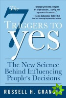 7 Triggers to Yes: The New Science Behind Influencing People's Decisions