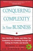 Conquering Complexity in Your Business: How Wal-Mart, Toyota, and Other Top Companies Are Breaking Through the Ceiling on Profits and Growth