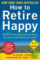 How to Retire Happy, Fourth Edition: The 12 Most Important Decisions You Must Make Before You Retire