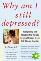 Why Am I Still Depressed? Recognizing and Managing the Ups and Downs of Bipolar II and Soft Bipolar Disorder