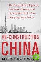 Reconstructing China: The Peaceful Development, Economic Growth, and International Role of an Emerging Super Power
