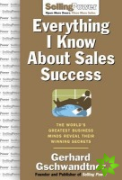 Everything I Know About Sales Success: The World's Greatest Business Minds Reveal Their Formulas for Winning the Hearts and Minds