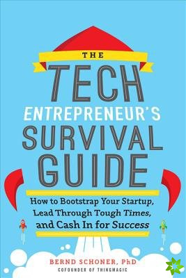 Tech Entrepreneur's Survival Guide: How to Bootstrap Your Startup, Lead Through Tough Times, and Cash In for Success