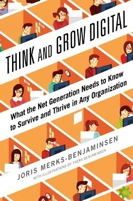 Think and Grow Digital: What the Net Generation Needs to Know to Survive and Thrive in Any Organization