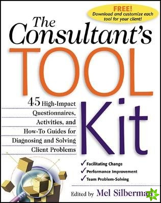 Consultant's Toolkit: 45 High-Impact Questionnaires, Activities, and How-To Guides for Diagnosing and Solving Client Problems