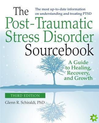 Post-Traumatic Stress Disorder Sourcebook, Revised and Expanded Second Edition: A Guide to Healing, Recovery, and Growth