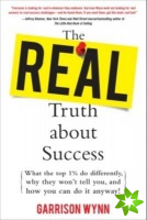 Real Truth about Success: What the Top 1% Do Differently, Why They Won't Tell You, and How You Can Do It Anyway!