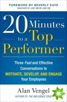 20 Minutes to a Top Performer: Three Fast and Effective Conversations to Motivate, Develop, and Engage Your Employees