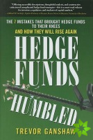 Hedge Funds, Humbled: The 7 Mistakes That Brought Hedge Funds to Their Knees and How They Will Rise Again