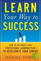 Learn Your Way to Success: How to Customize Your Professional Learning Plan to Accelerate Your Career