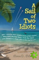 Sail of Two Idiots: 100+ Lessons and Laughs from a Non-Sailor  Who Quit the Rat Race, Took the Helm, and Sailed to a New Life in the Caribbean