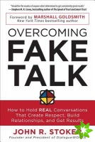 Overcoming Fake Talk: How to Hold REAL Conversations that Create Respect, Build Relationships, and Get Results