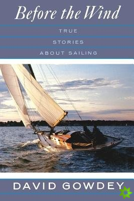 Before the Wind: True Stories About Sailing