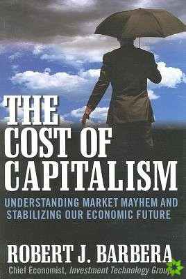 Cost of Capitalism: Understanding Market Mayhem and Stabilizing our Economic Future