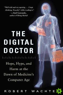 Digital Doctor: Hope, Hype, and Harm at the Dawn of Medicines Computer Age