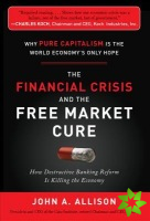 Financial Crisis and the Free Market Cure: Why Pure Capitalism is the World Economy's Only Hope