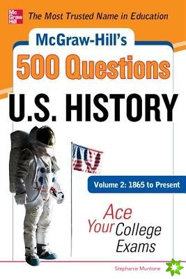 McGraw-Hill's 500 U.S. History Questions, Volume 2: 1865 to Present: Ace Your College Exams