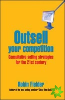 Outsell Your Competition: Consultative Selling Strategies for the 21st Century