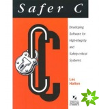 Safer C: Developing Software for High-Integrity and Safety-Critical Systems