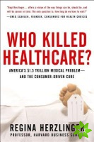 Who Killed HealthCare?: America's $2 Trillion Medical Problem - and the Consumer-Driven Cure